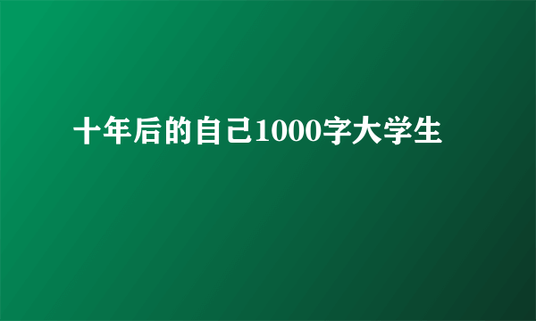 十年后的自己1000字大学生