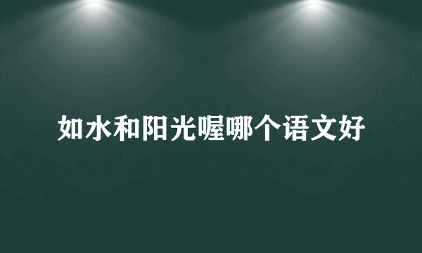 如水和阳光喔哪个语文好