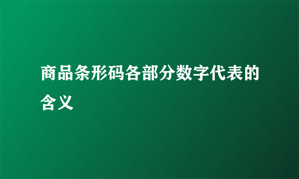 商品条形码各部分数字代表的含义
