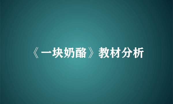 《一块奶酪》教材分析