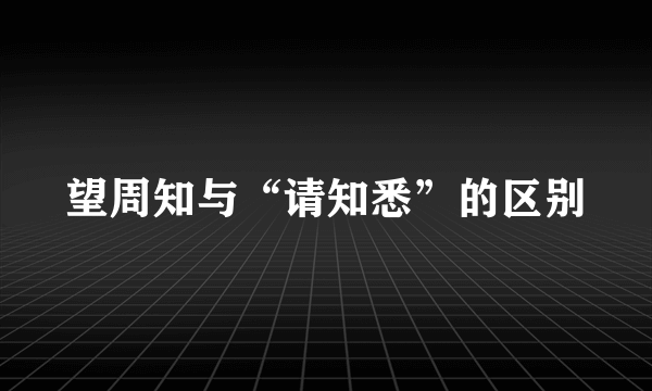 望周知与“请知悉”的区别