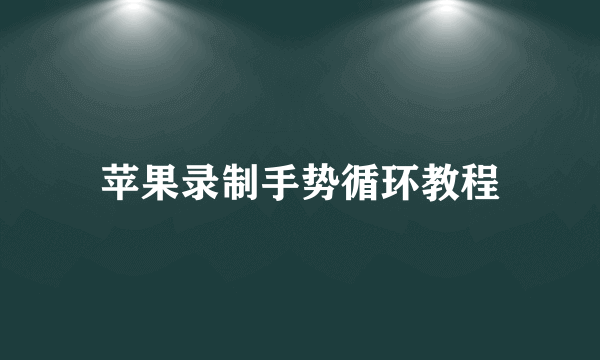 苹果录制手势循环教程