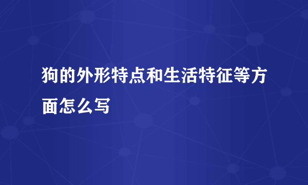 狗的外形特点和生活特征等方面怎么写