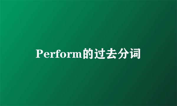 Perform的过去分词