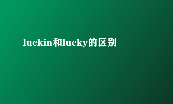 luckin和lucky的区别