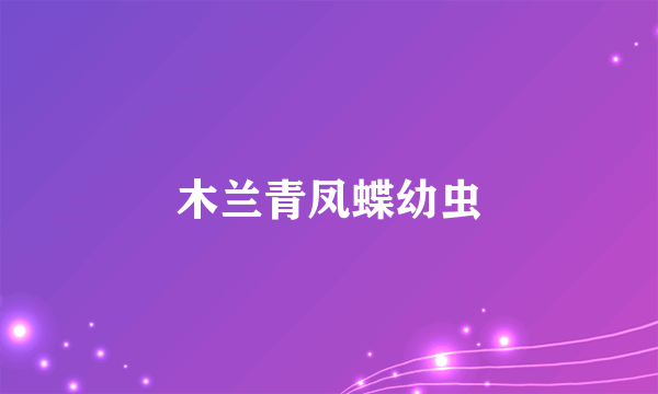 木兰青凤蝶幼虫