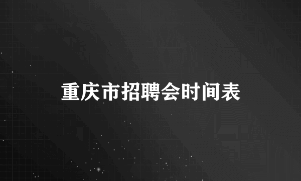 重庆市招聘会时间表