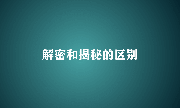 解密和揭秘的区别