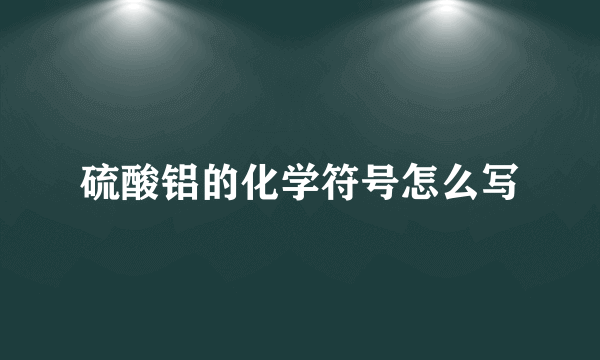 硫酸铝的化学符号怎么写
