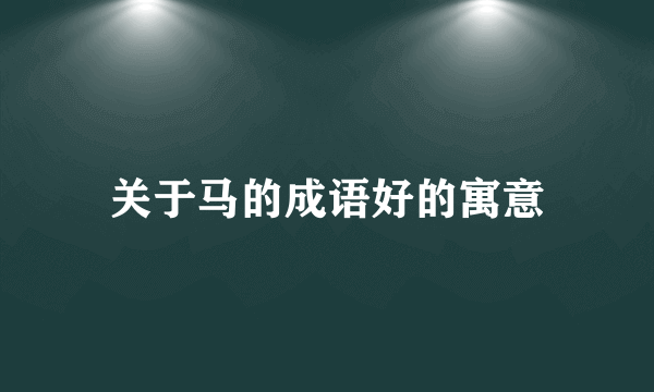 关于马的成语好的寓意