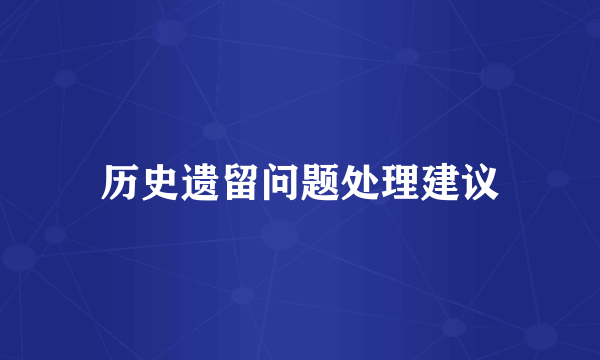历史遗留问题处理建议