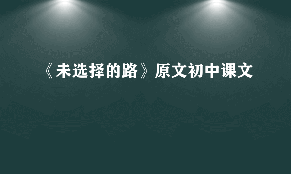 《未选择的路》原文初中课文