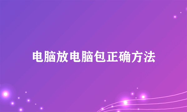 电脑放电脑包正确方法