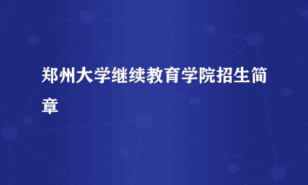 郑州大学继续教育学院招生简章