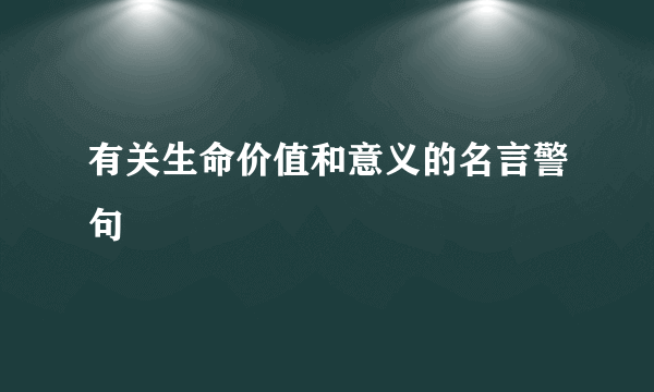 有关生命价值和意义的名言警句