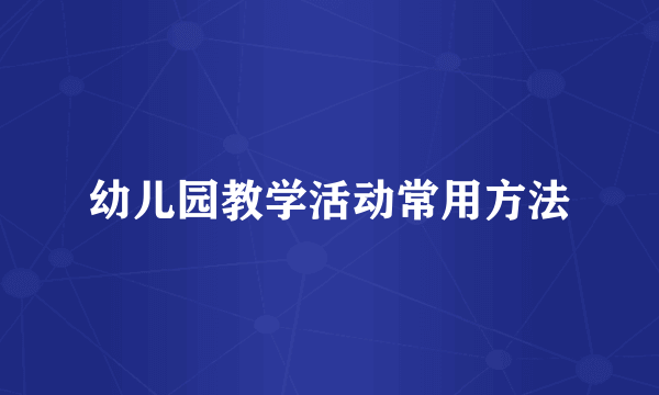 幼儿园教学活动常用方法