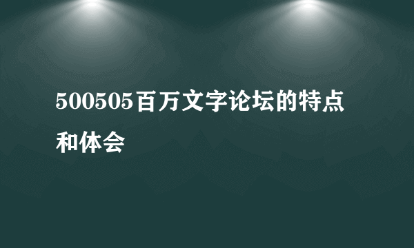 500505百万文字论坛的特点和体会