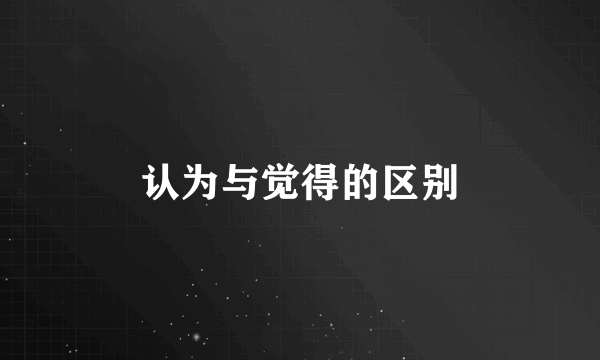 认为与觉得的区别