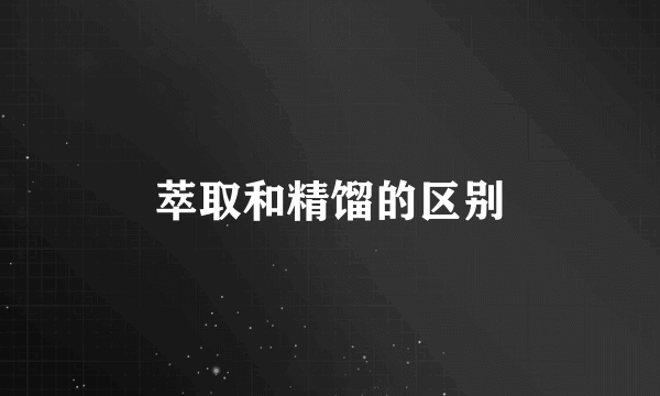 萃取和精馏的区别
