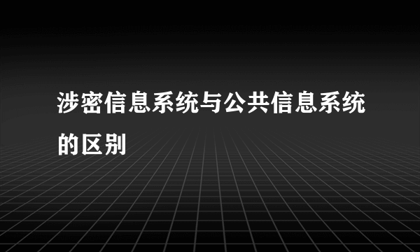 涉密信息系统与公共信息系统的区别