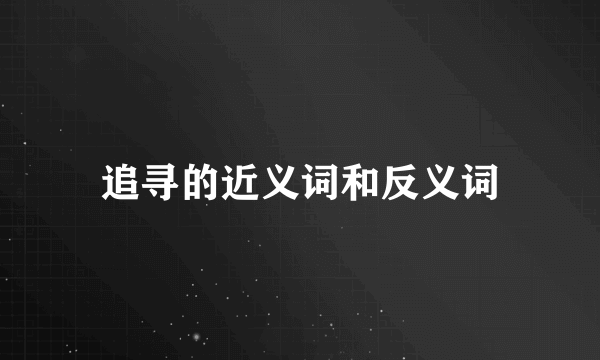 追寻的近义词和反义词