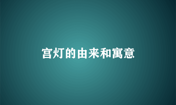 宫灯的由来和寓意