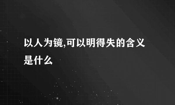 以人为镜,可以明得失的含义是什么