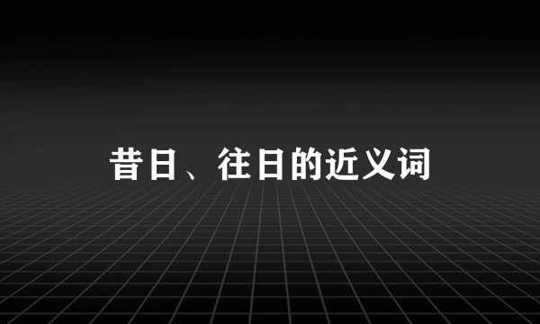 昔日、往日的近义词
