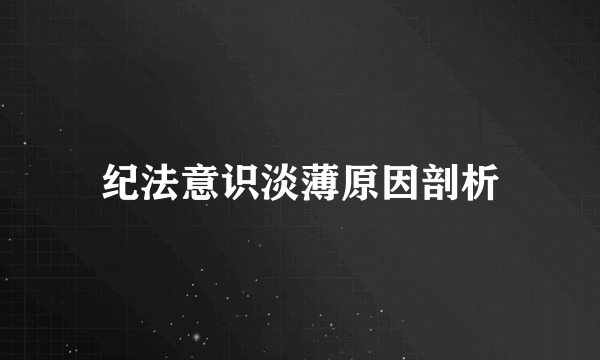 纪法意识淡薄原因剖析