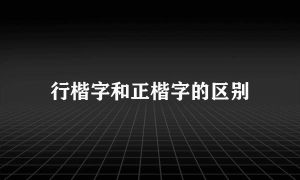 行楷字和正楷字的区别