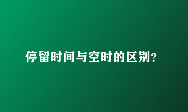 停留时间与空时的区别？
