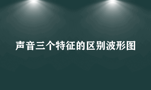 声音三个特征的区别波形图