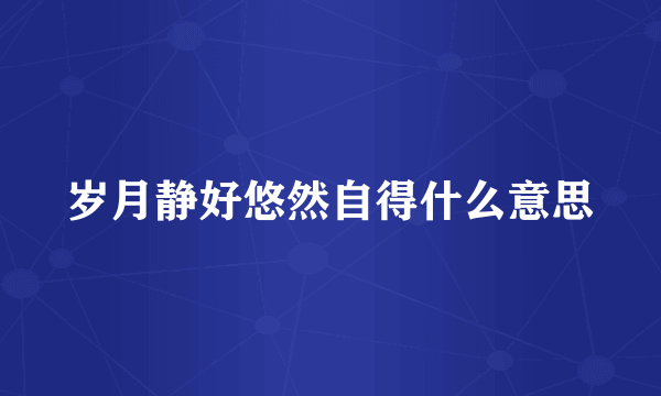 岁月静好悠然自得什么意思