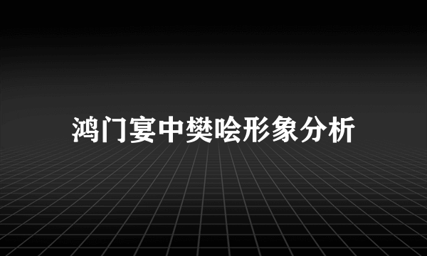 鸿门宴中樊哙形象分析