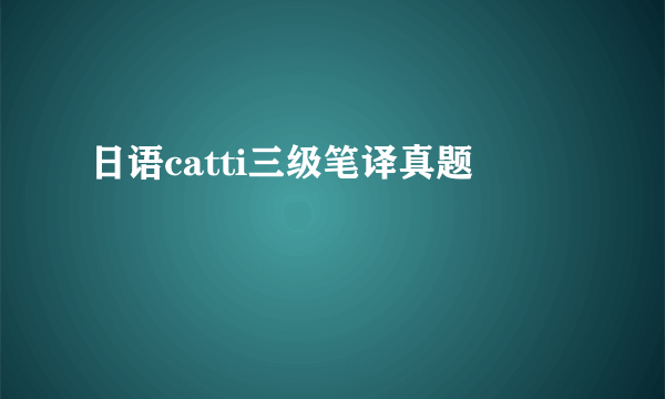 日语catti三级笔译真题
