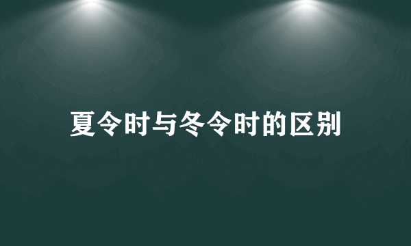 夏令时与冬令时的区别