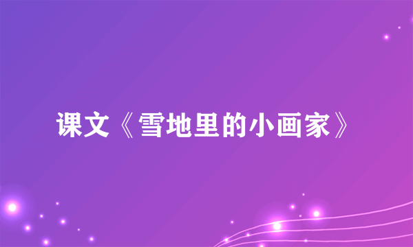 课文《雪地里的小画家》