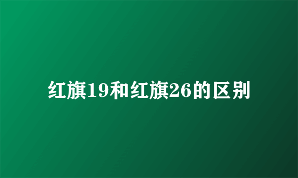 红旗19和红旗26的区别