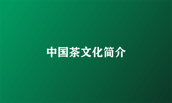 中国茶文化简介