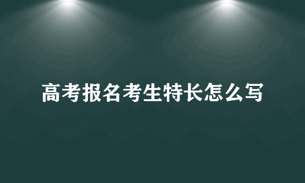 高考报名考生特长怎么写