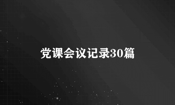 党课会议记录30篇