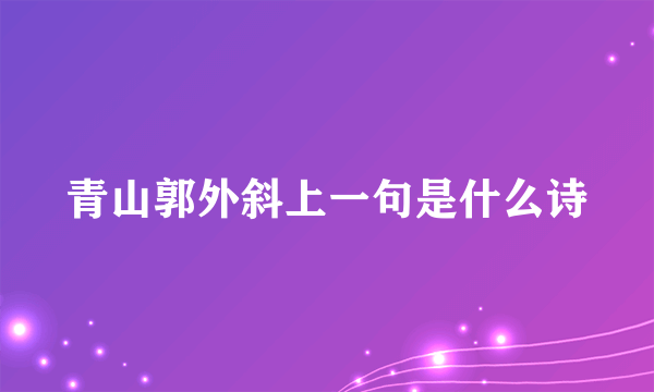 青山郭外斜上一句是什么诗