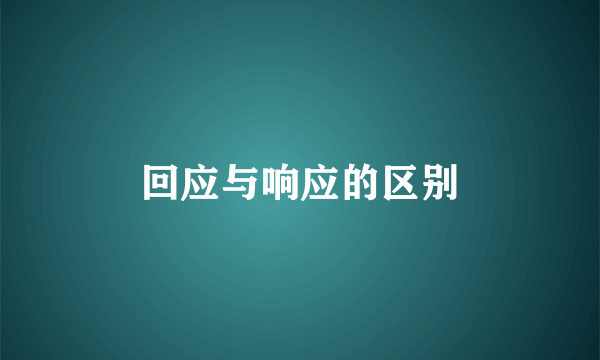 回应与响应的区别
