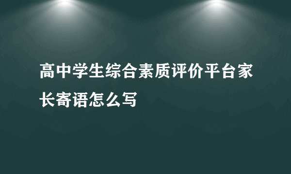 高中学生综合素质评价平台家长寄语怎么写