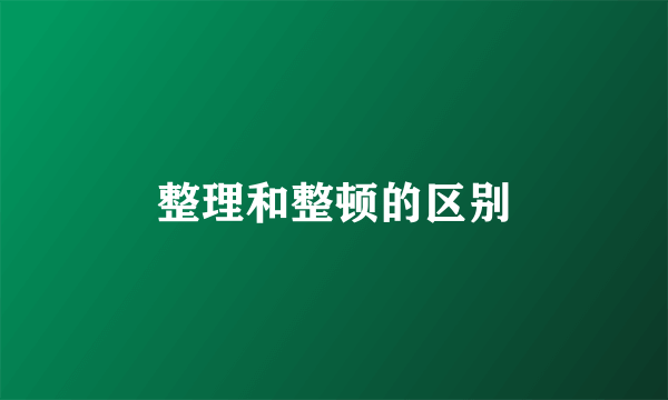 整理和整顿的区别