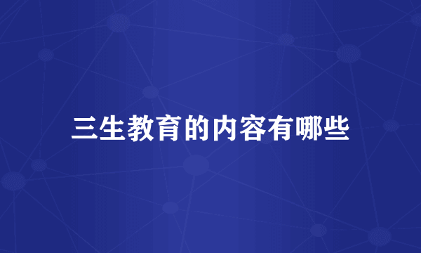 三生教育的内容有哪些