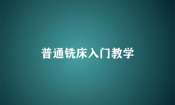 普通铣床入门教学