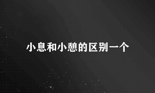 小息和小憩的区别一个