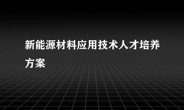 新能源材料应用技术人才培养方案