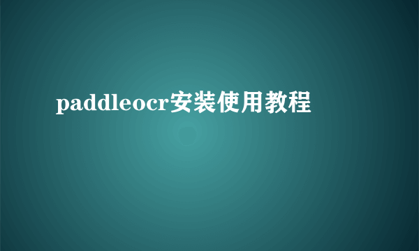 paddleocr安装使用教程
